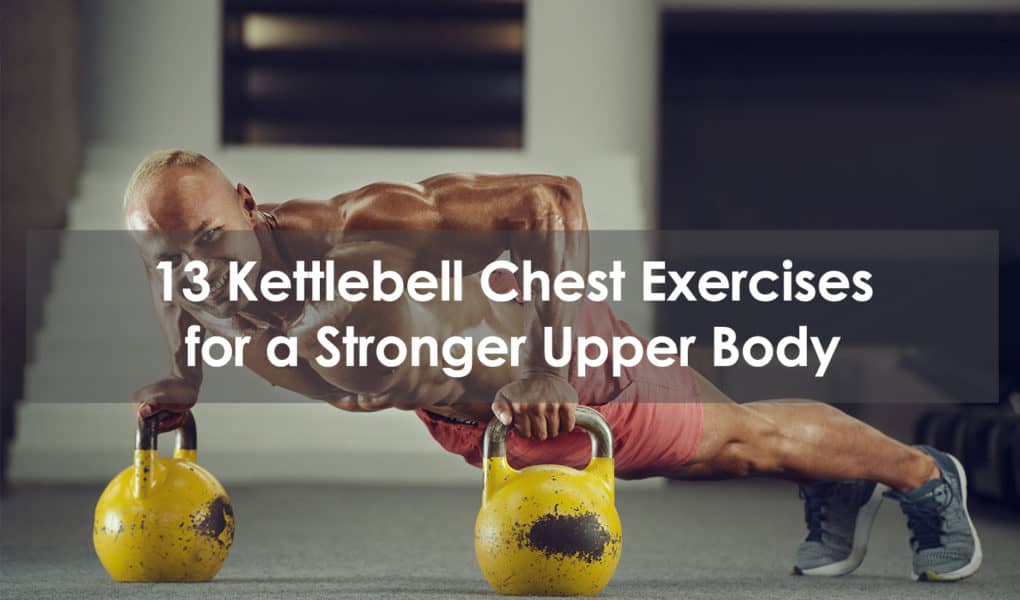 13 Kettlebell Chest Exercises For Upper Body