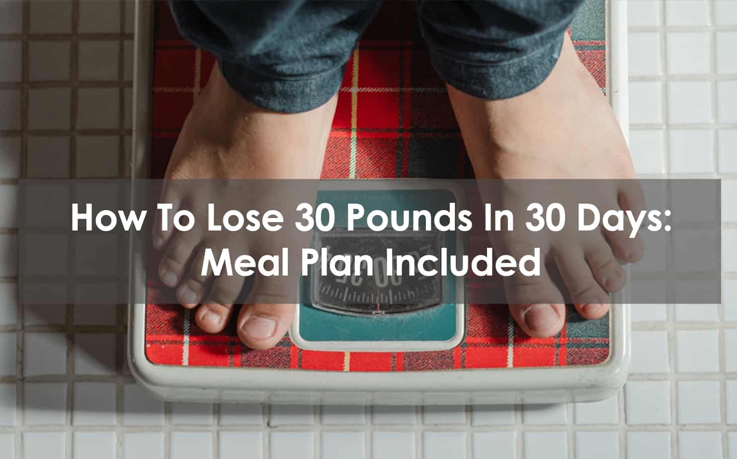 How To Lose 30 Pounds In 30 Days: Meal Plan Included
