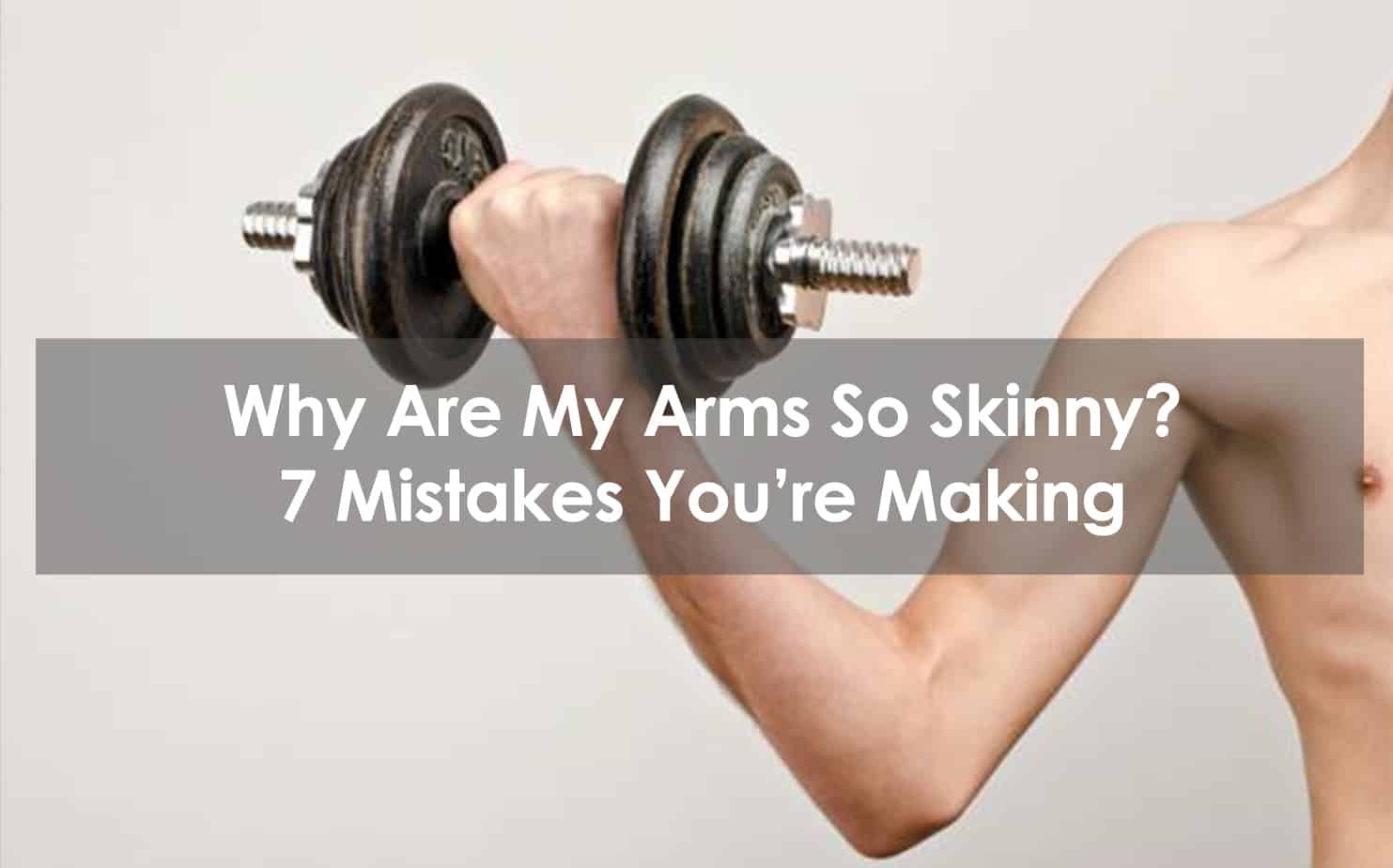 Why Are My Arms So Skinny? 7 Mistakes You're Making