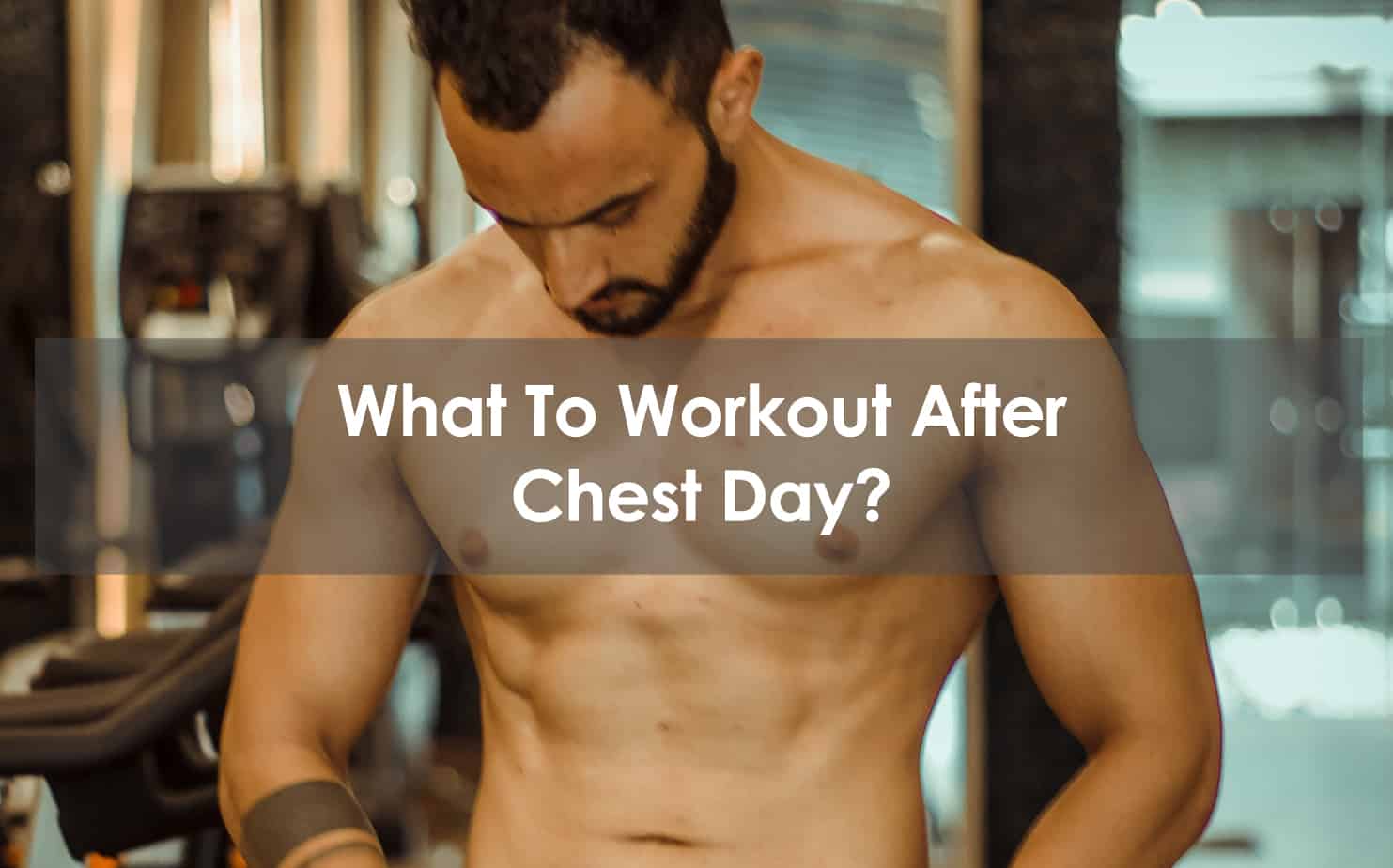 What To Workout After Chest Day?