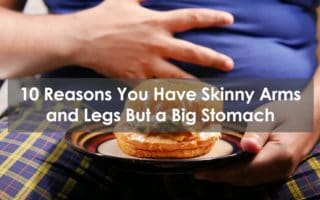 10 Reasons You Have Skinny Arms and Legs But a Big Stomach