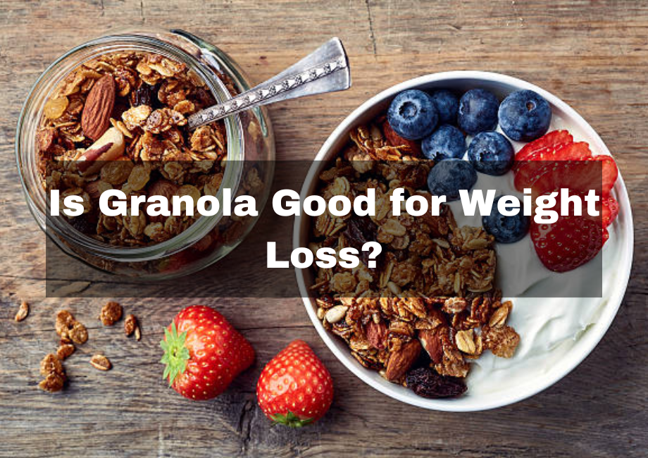 Is Granola Good For Weight Loss?